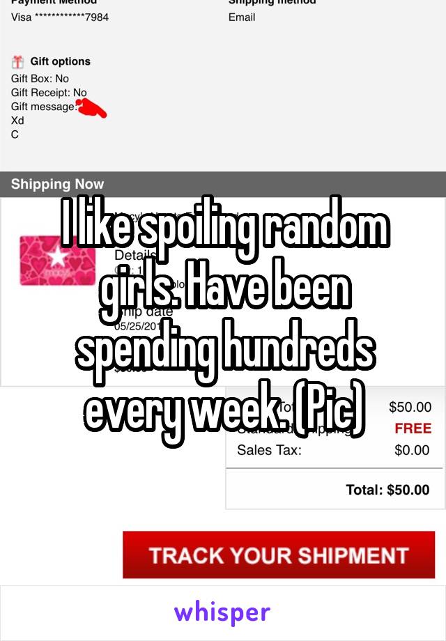 I like spoiling random girls. Have been spending hundreds every week. (Pic)