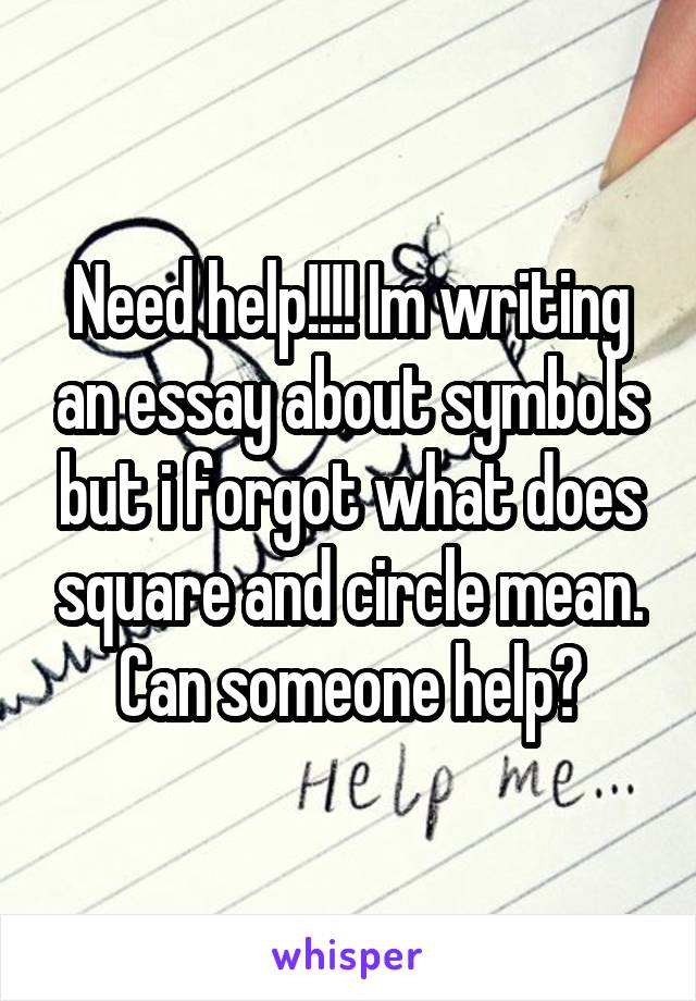 Need help!!!! Im writing an essay about symbols but i forgot what does square and circle mean. Can someone help?