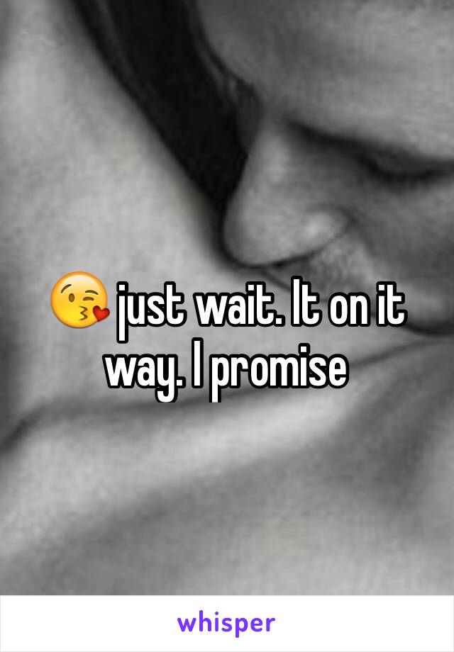 😘 just wait. It on it way. I promise