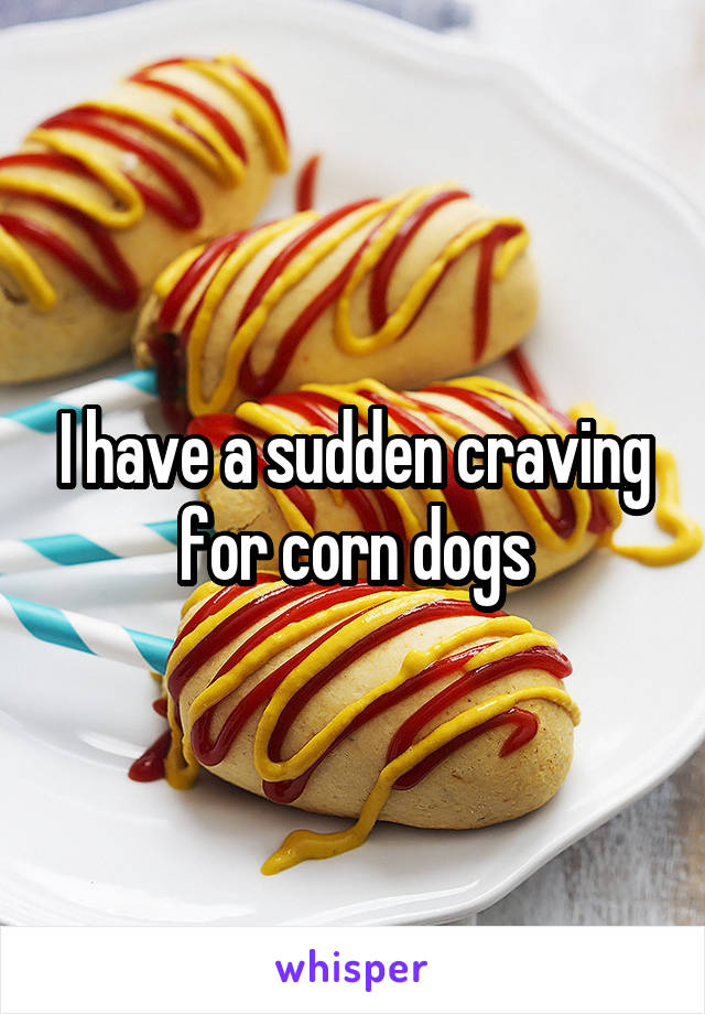 I have a sudden craving for corn dogs