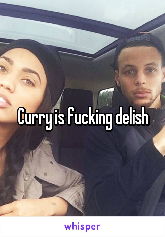 Curry is fucking delish