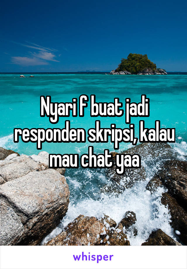 Nyari f buat jadi responden skripsi, kalau mau chat yaa