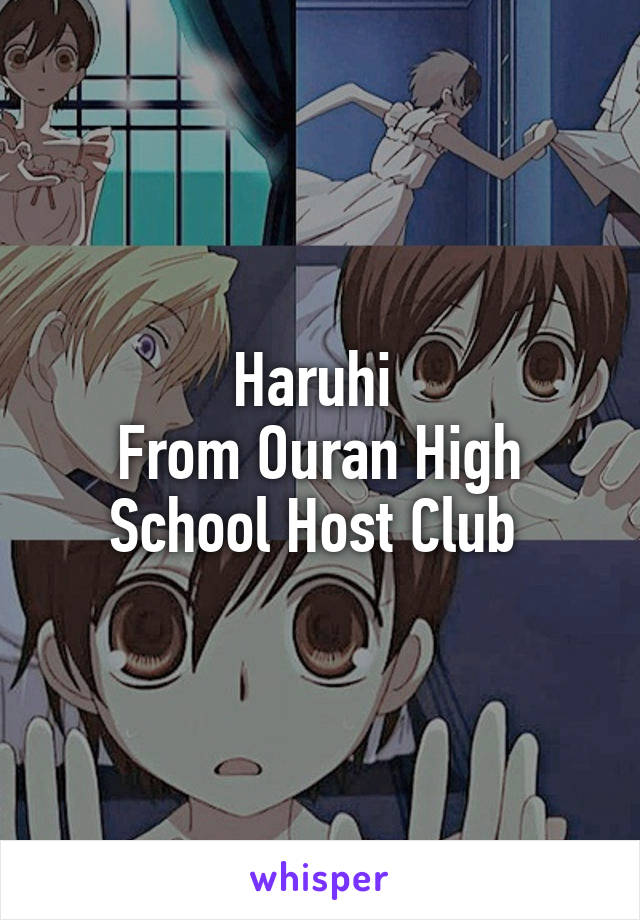 Haruhi 
From Ouran High School Host Club 