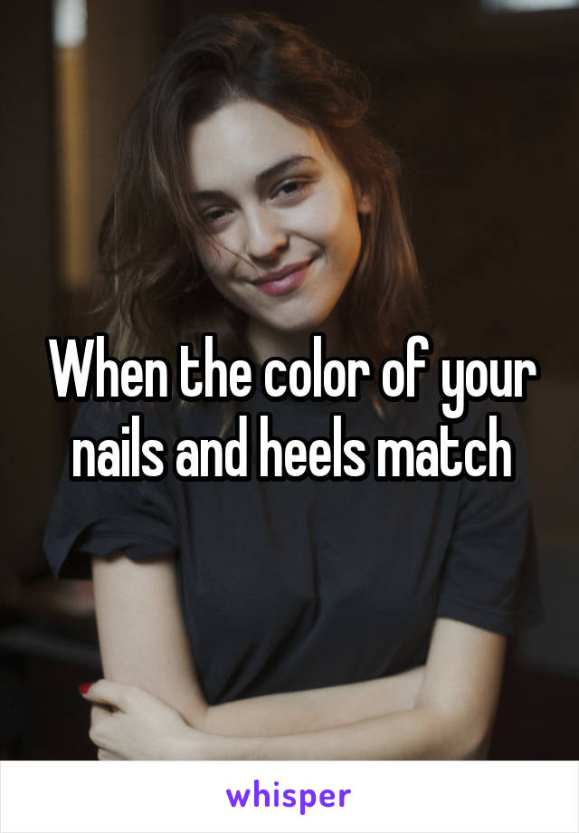 When the color of your nails and heels match