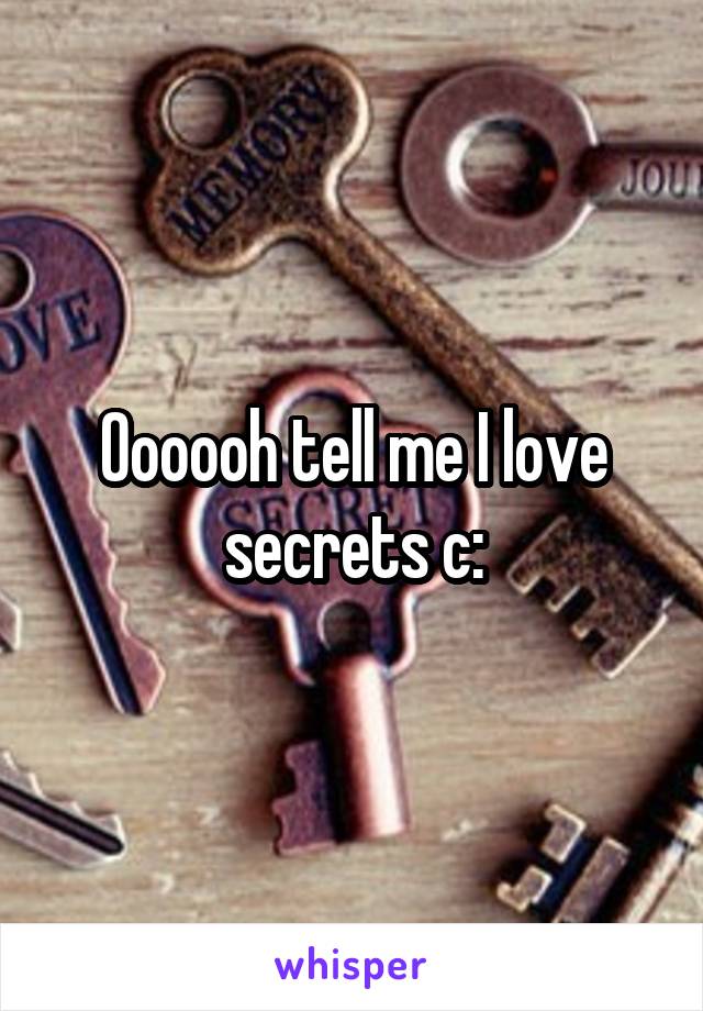 Oooooh tell me I love secrets c: