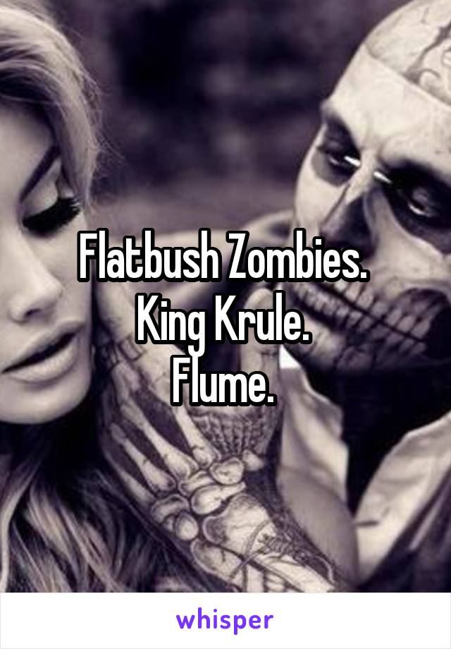 Flatbush Zombies. 
King Krule. 
Flume. 