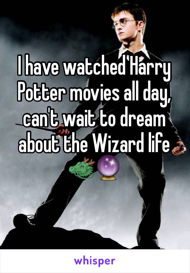 I have watched Harry Potter movies all day, can't wait to dream about the Wizard life 🐲🔮