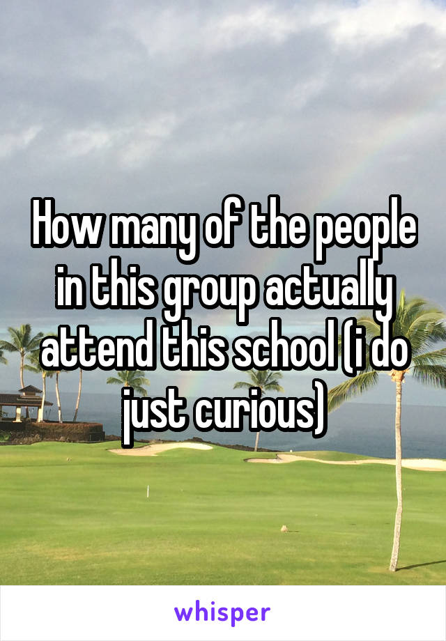 How many of the people in this group actually attend this school (i do just curious)