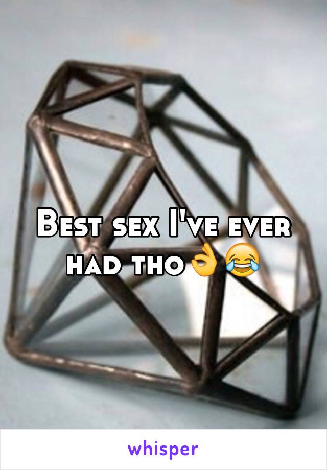 Best sex I've ever had tho👌😂