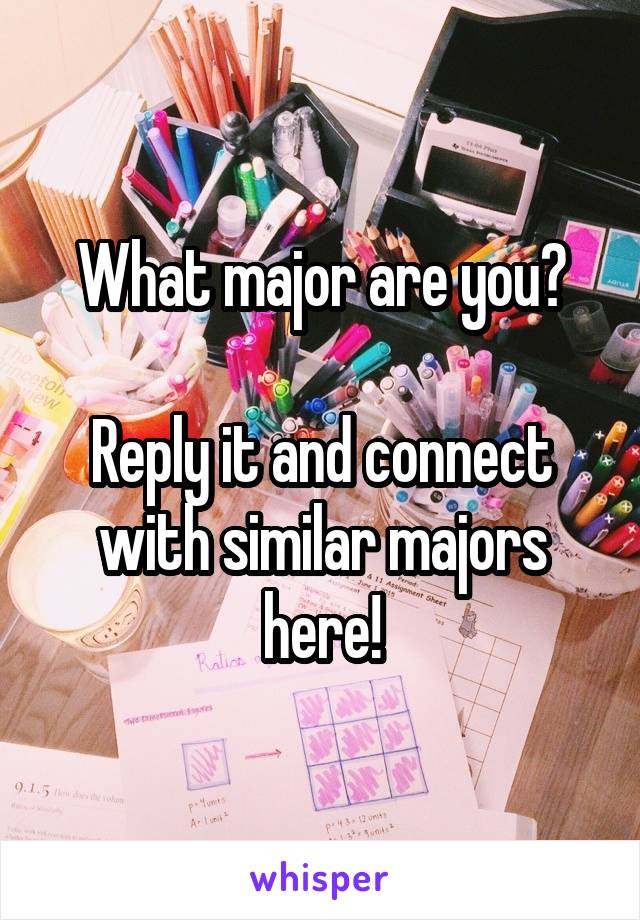 What major are you?

Reply it and connect with similar majors here!