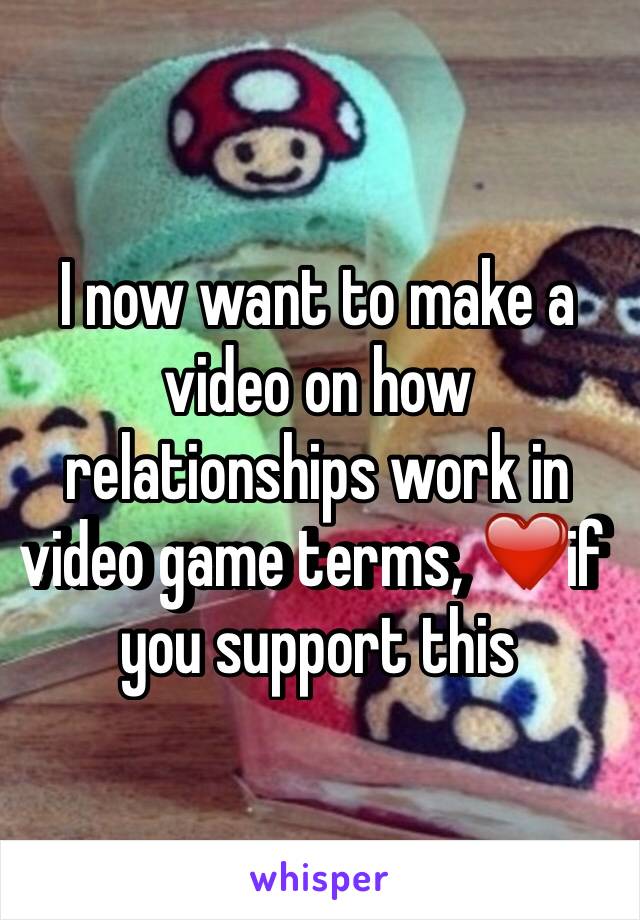 I now want to make a video on how relationships work in video game terms, ❤️if you support this 