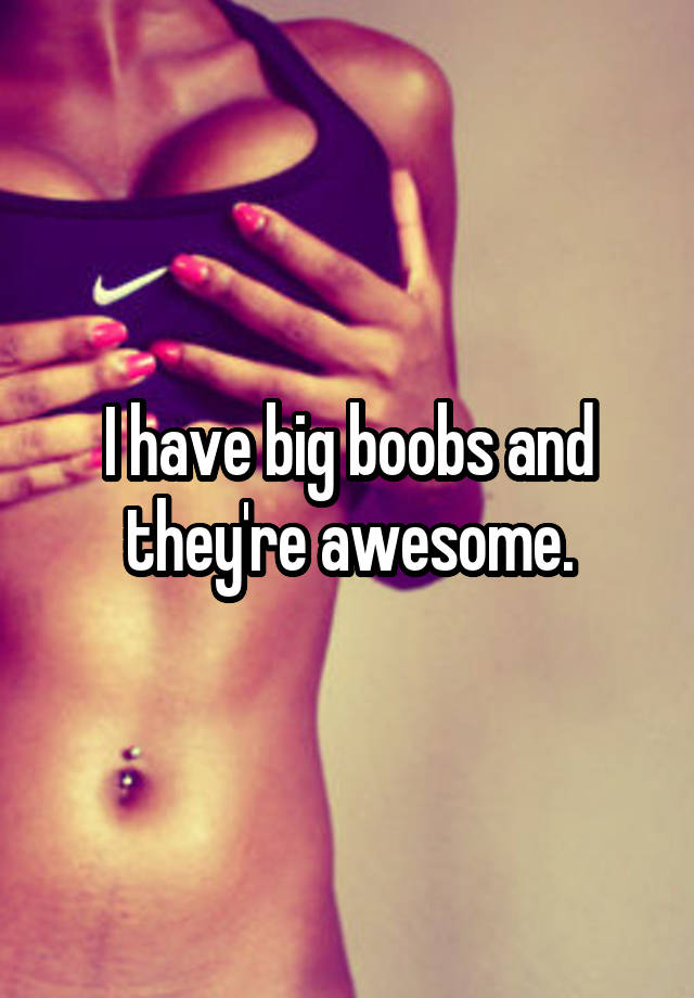 I Have Big Boobs And They Re Awesome