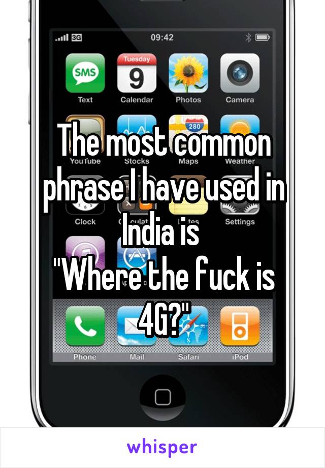 The most common phrase I have used in India is 
"Where the fuck is 4G?"