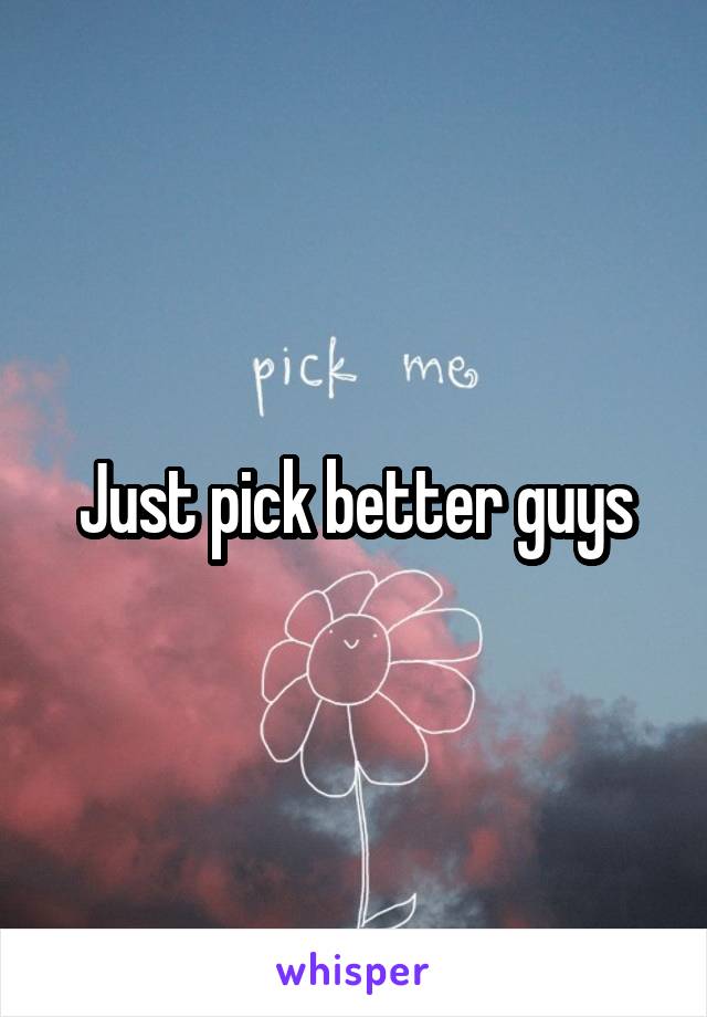 Just pick better guys