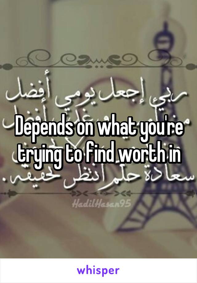 Depends on what you're trying to find worth in