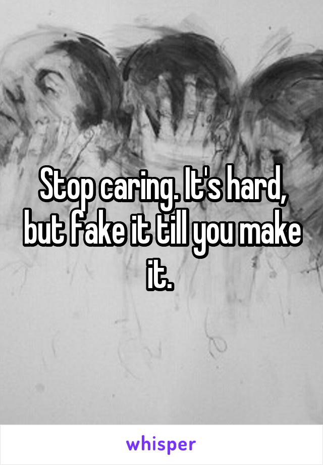 Stop caring. It's hard, but fake it till you make it. 