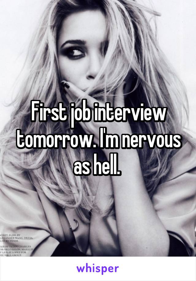 First job interview tomorrow. I'm nervous as hell. 