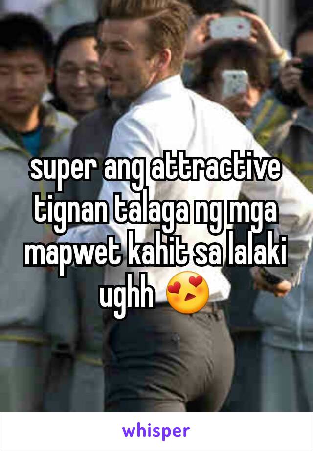 super ang attractive tignan talaga ng mga mapwet kahit sa lalaki ughh 😍