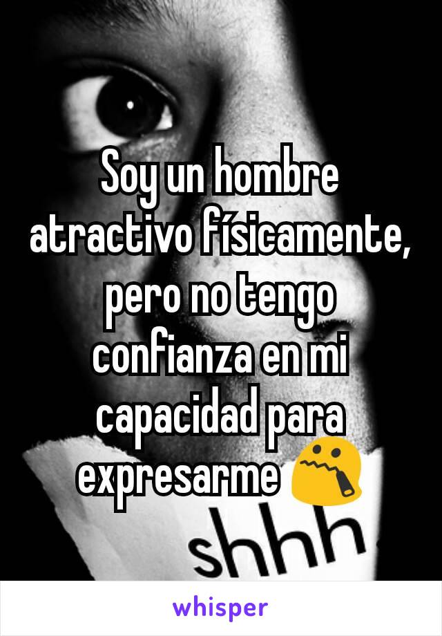 Soy un hombre atractivo físicamente, pero no tengo confianza en mi capacidad para expresarme 😯