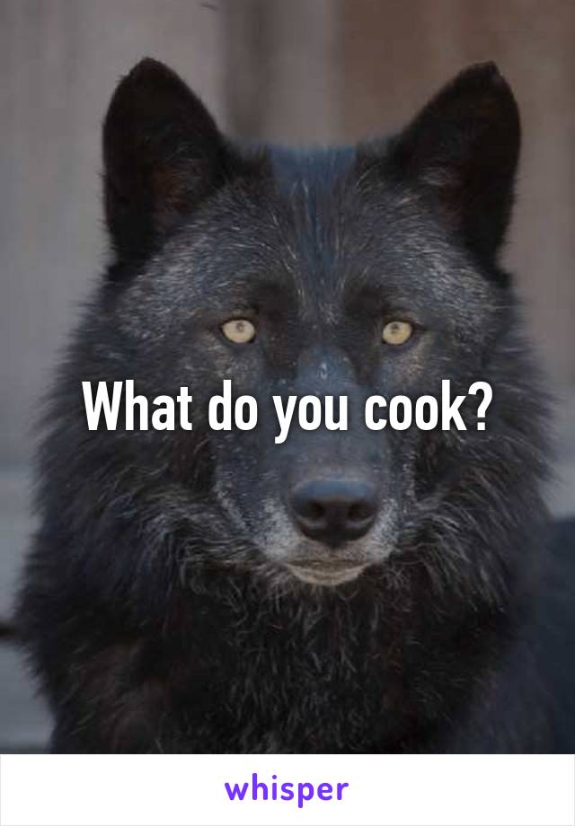 What do you cook?