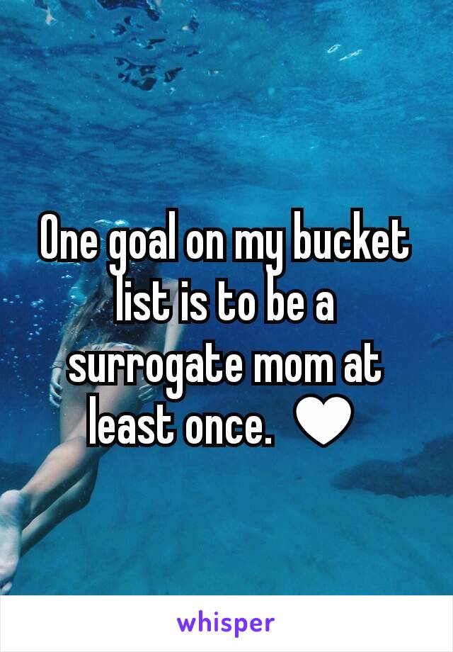 One goal on my bucket list is to be a surrogate mom at least once. ♥