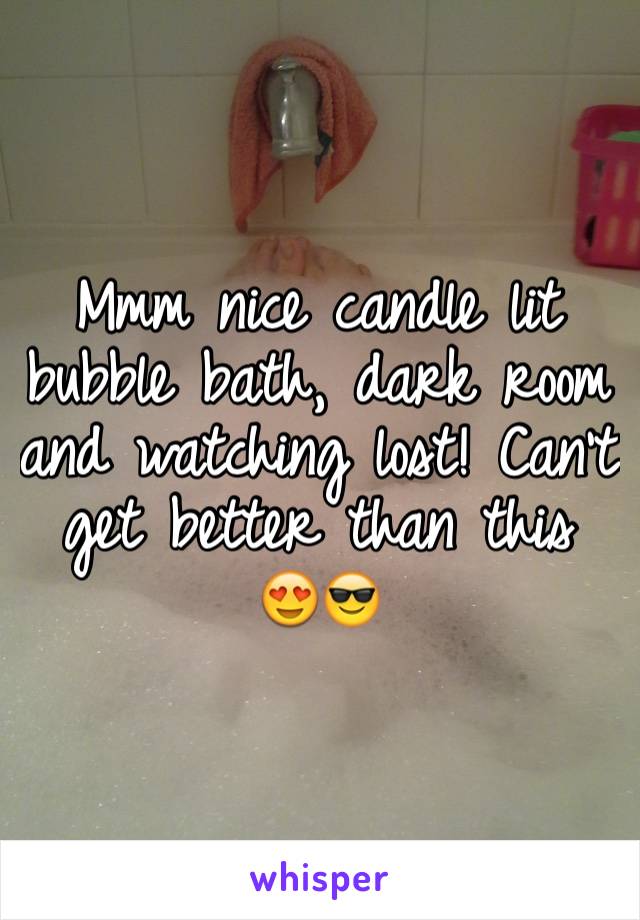 Mmm nice candle lit bubble bath, dark room and watching lost! Can't get better than this 😍😎