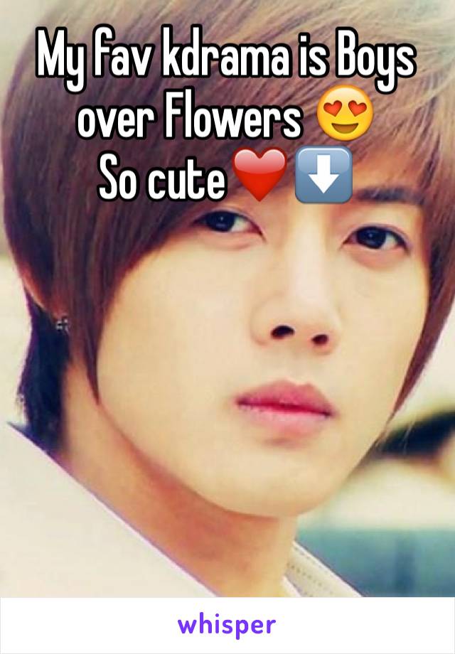 My fav kdrama is Boys over Flowers 😍
So cute❤️⬇️






