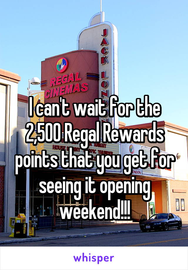 

I can't wait for the 2,500 Regal Rewards points that you get for seeing it opening weekend!!!