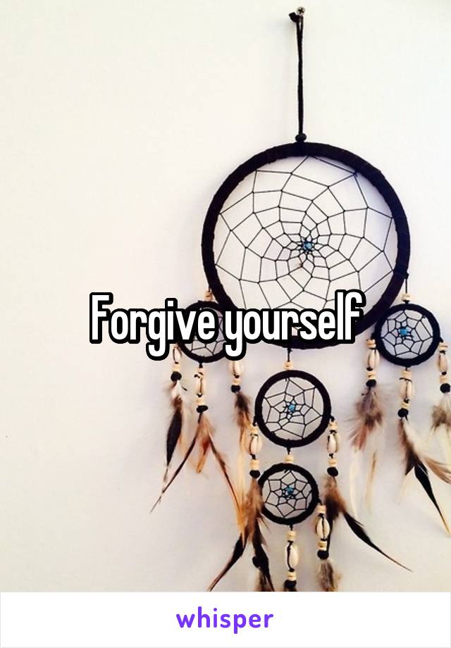 Forgive yourself