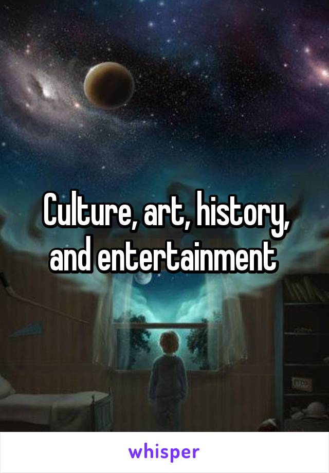 Culture, art, history, and entertainment 