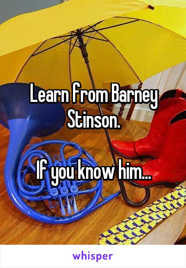 Learn from Barney Stinson.

If you know him...