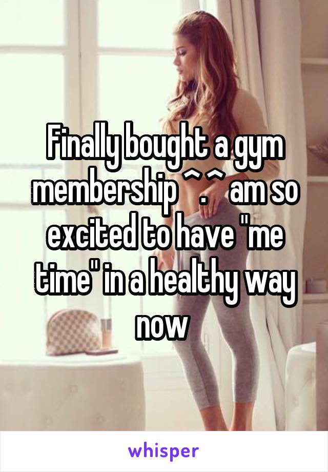 Finally bought a gym membership ^.^ am so excited to have "me time" in a healthy way now 