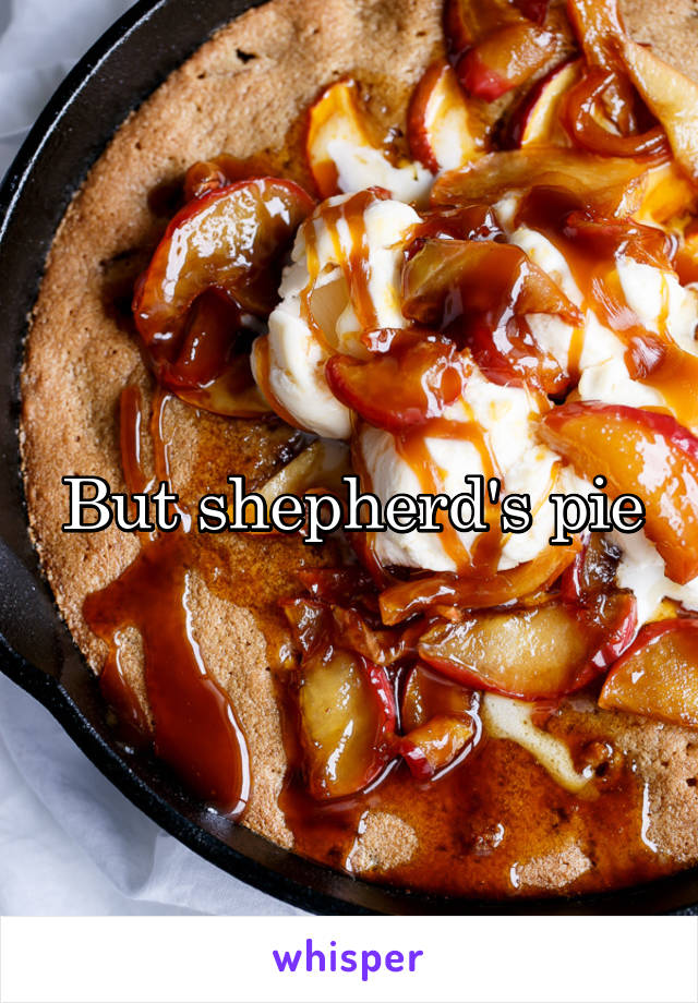 But shepherd's pie