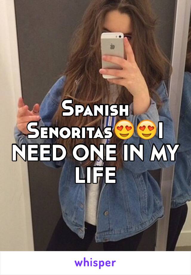 Spanish Senoritas😍😍I NEED ONE IN MY LIFE