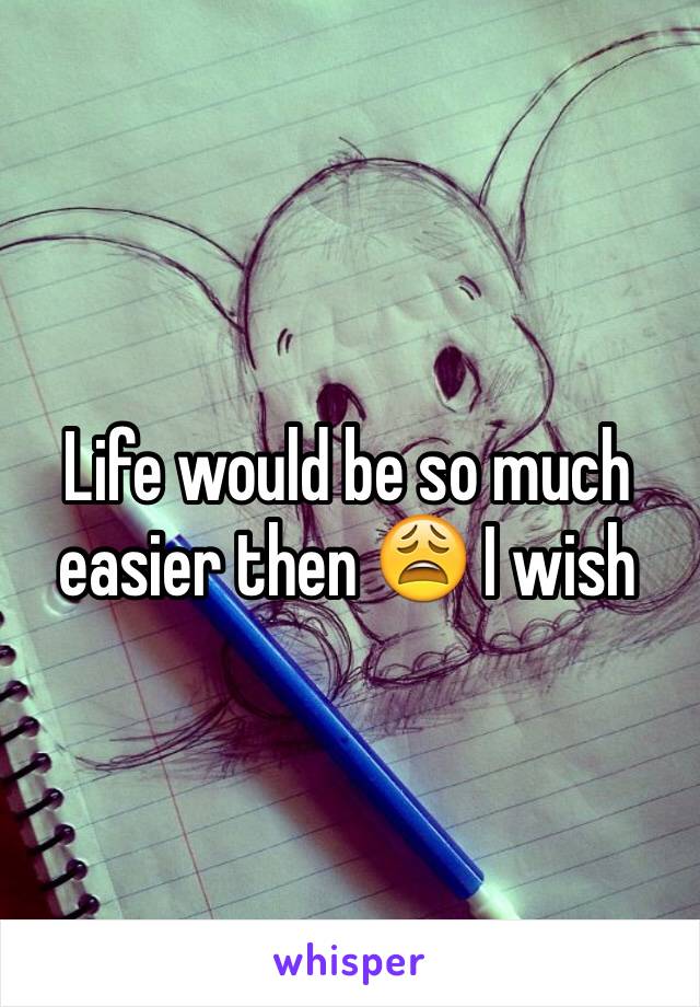 Life would be so much easier then 😩 I wish