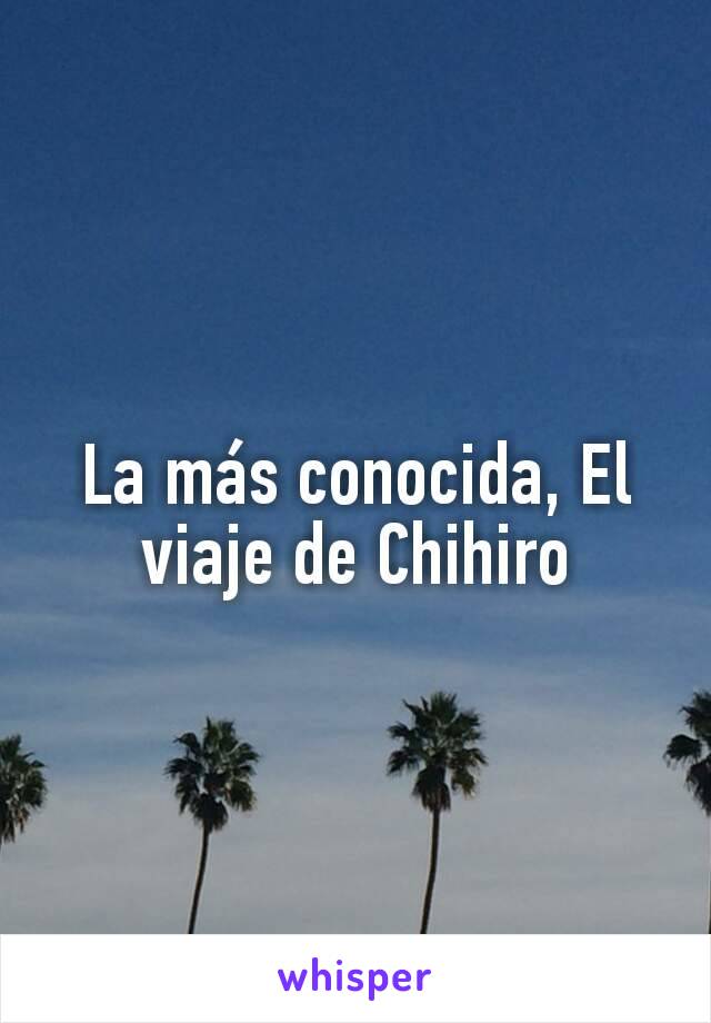 La más conocida, El viaje de Chihiro