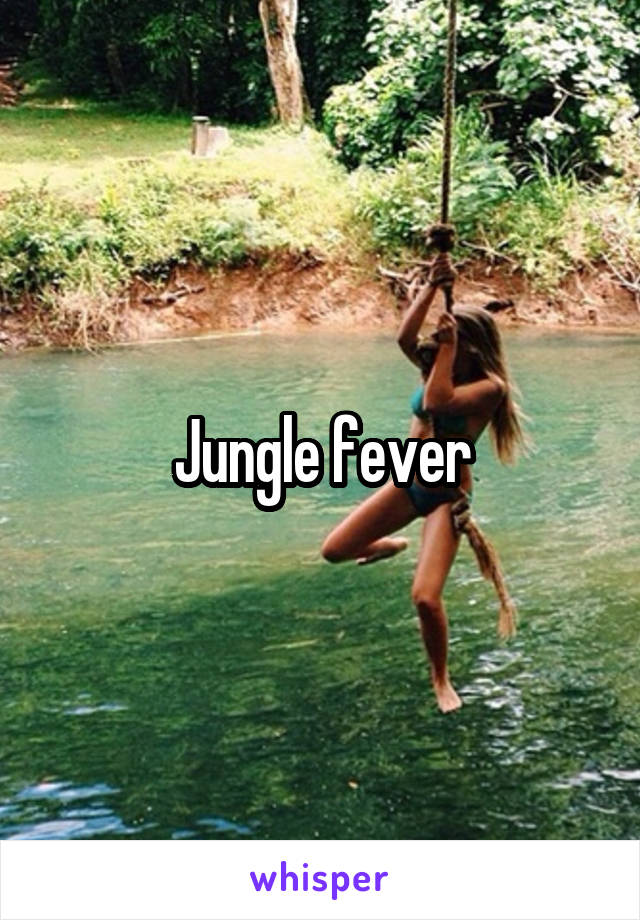 Jungle fever