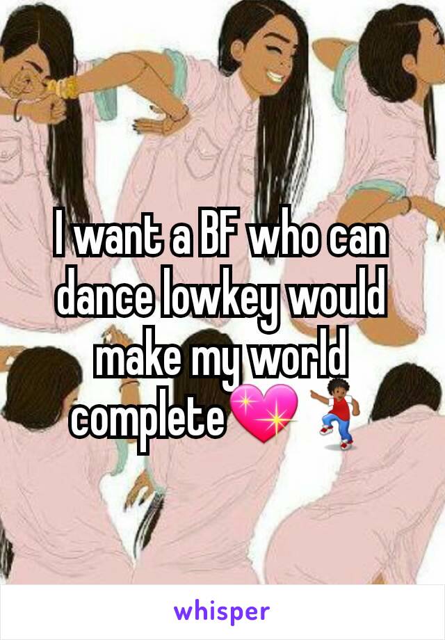 I want a BF who can dance lowkey would make my world complete💖💃