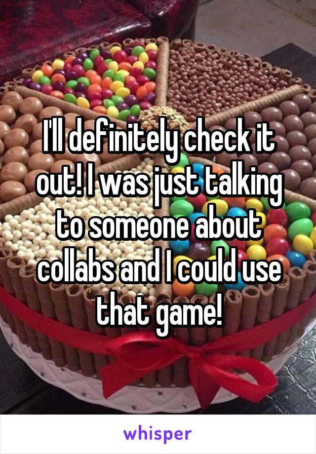 I'll definitely check it out! I was just talking to someone about collabs and I could use that game!