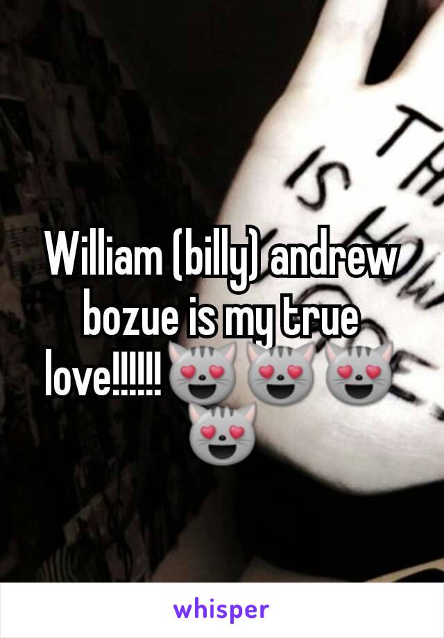 William (billy) andrew bozue is my true love!!!!!!😻😻😻😻