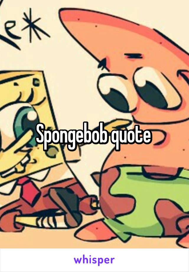 Spongebob quote 