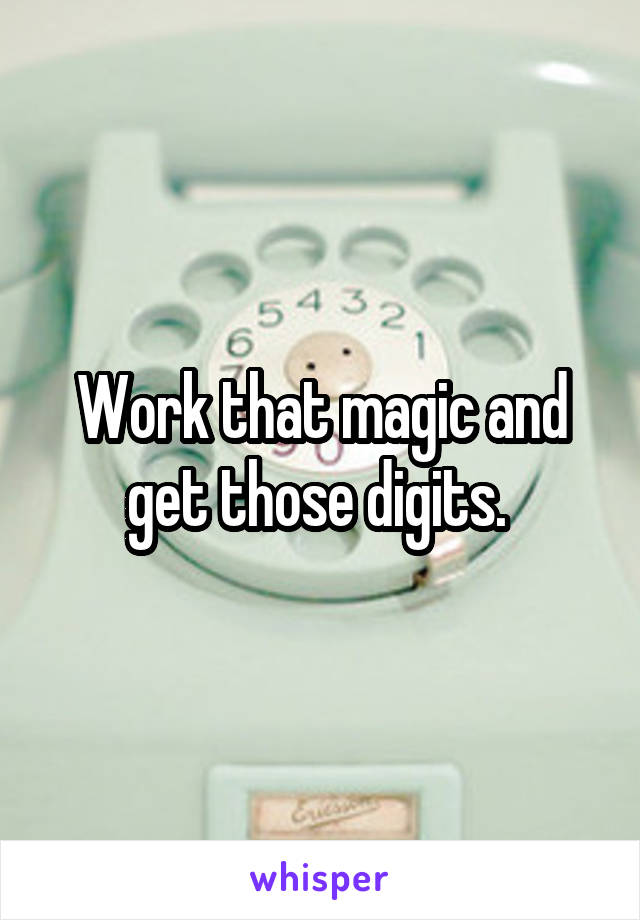 Work that magic and get those digits. 