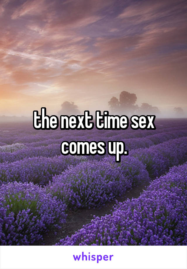 the next time sex comes up.