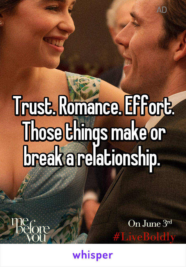 Trust. Romance. Effort. Those things make or break a relationship. 