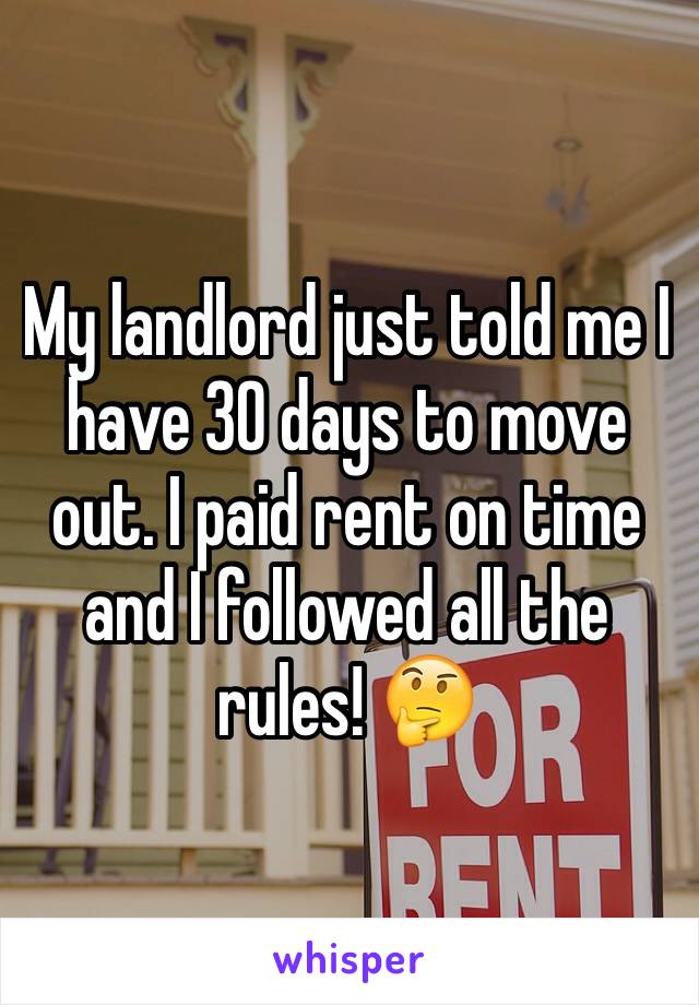 My landlord just told me I have 30 days to move out. I paid rent on time and I followed all the rules! 🤔