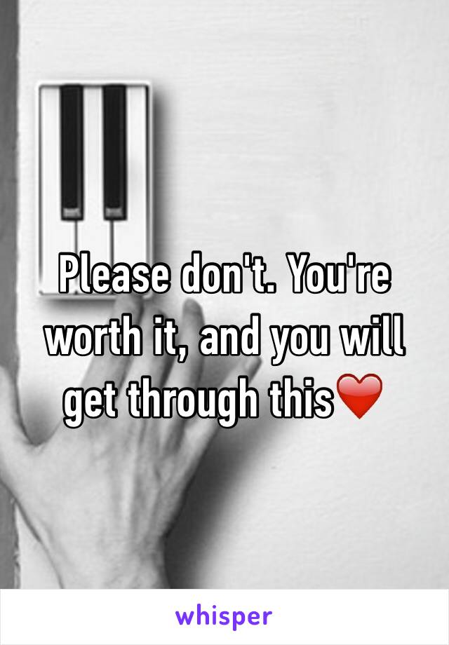 Please don't. You're worth it, and you will get through this❤️