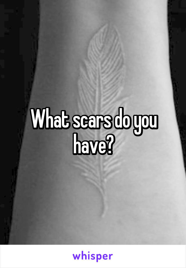 What scars do you have?