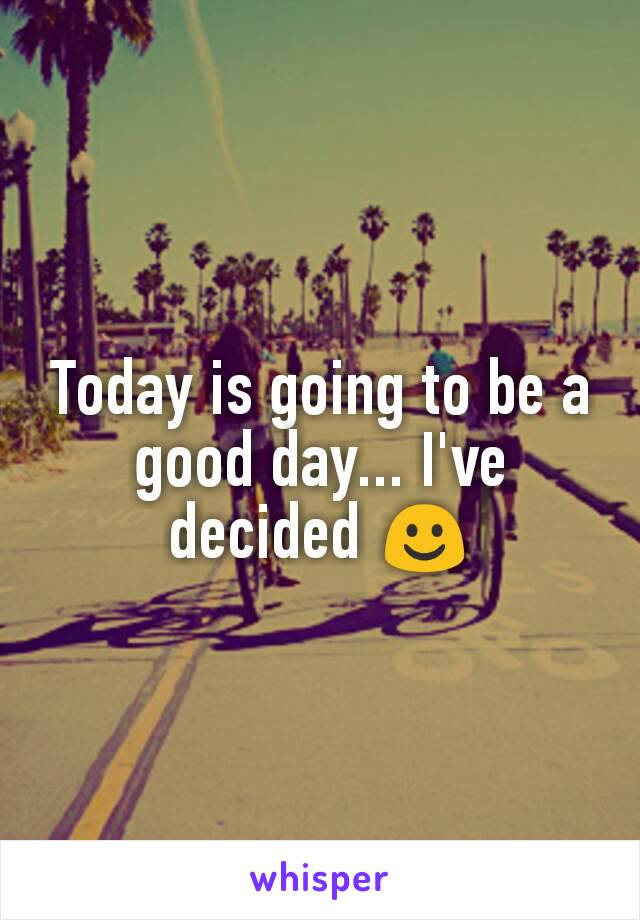 Today is going to be a good day... I've decided ☺️