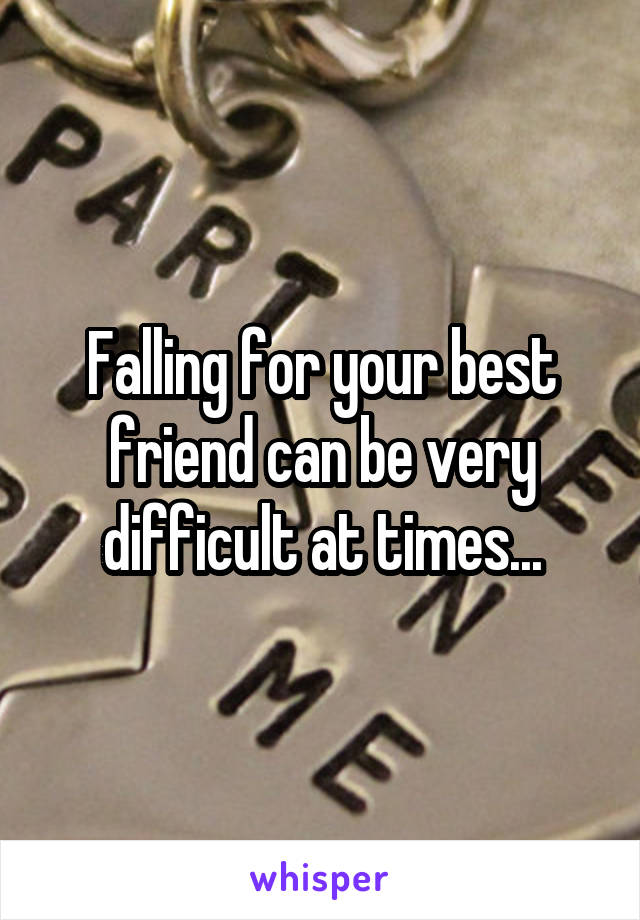 Falling for your best friend can be very difficult at times...