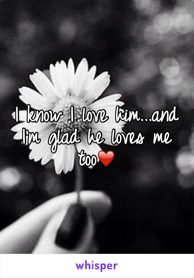 I know I love him...and I'm glad he loves me too❤️